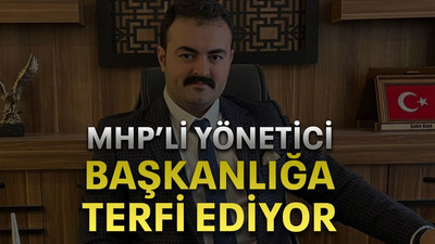 MHP’li yönetici başkanlığa terfi ediyor!
